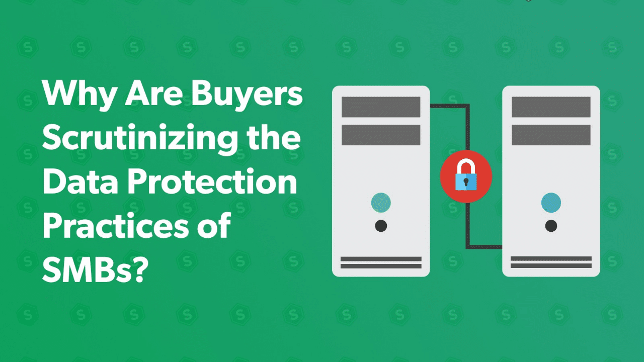 Buyers are Scrutinizing the Data Protection Practices of SMBs