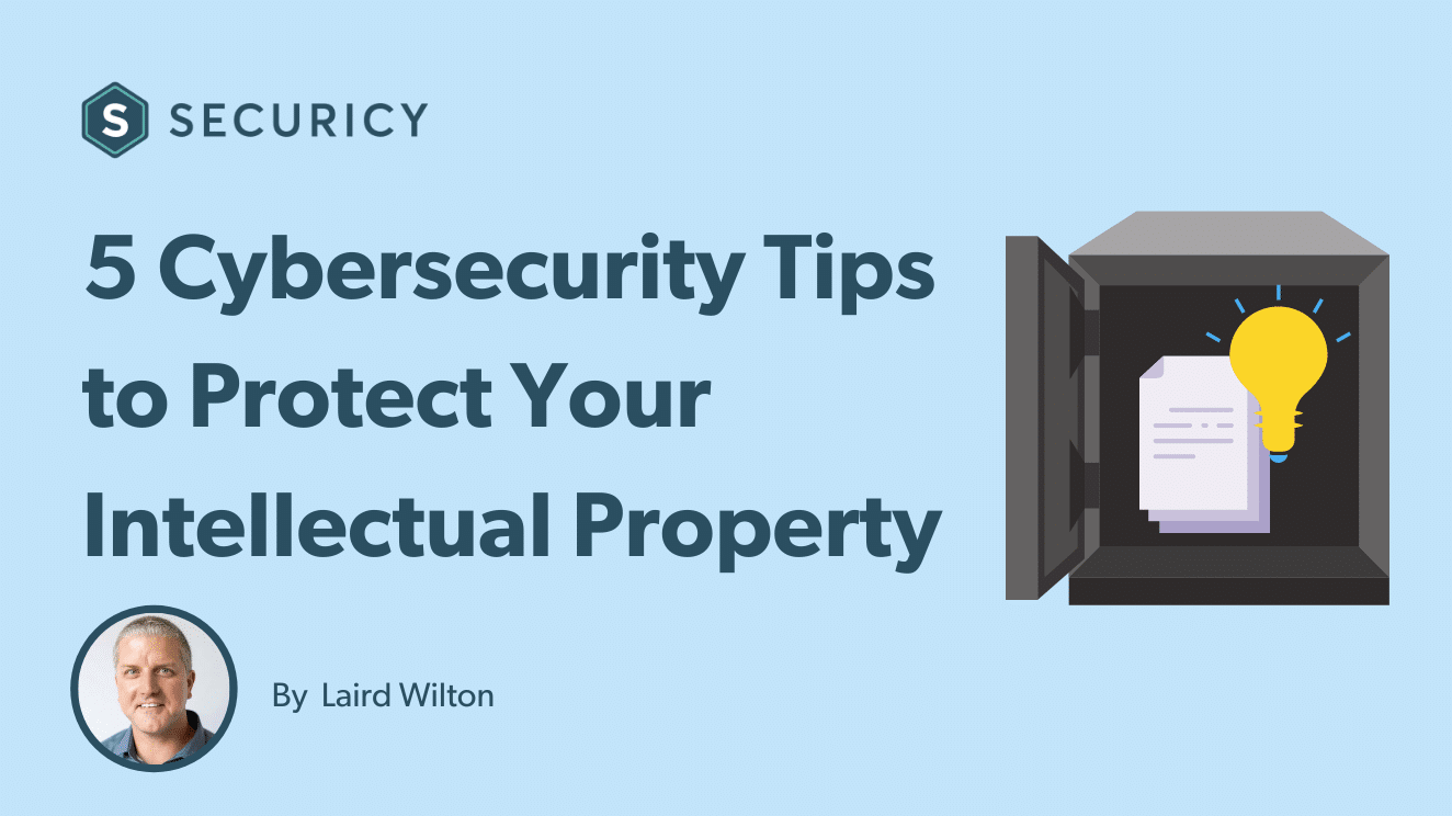 5 Cybersecurity Tips to Protect Your Intellectual Property